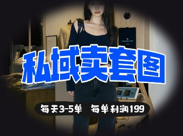 私域卖套图每天3-5单，每单利润99-恒屹网络轻创终点站