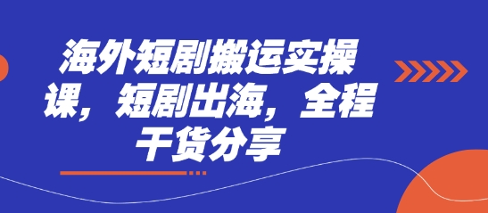 海外短剧搬运实操课，短剧出海，全程干货分享-恒屹网络轻创终点站