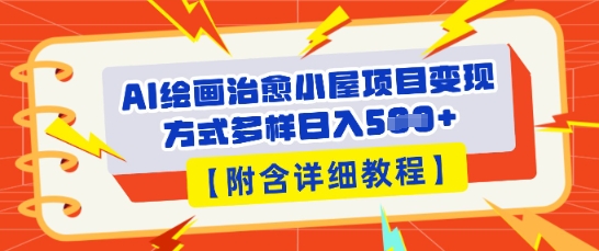 AI绘画治愈小屋项目，变现方式多样，小白也能操作(附详细教程)-恒屹网络轻创终点站
