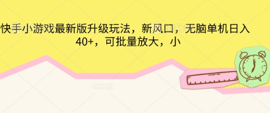 快手小游戏最新版升级玩法，新风口，无脑单机日入40+，可批量放大-恒屹网络轻创终点站