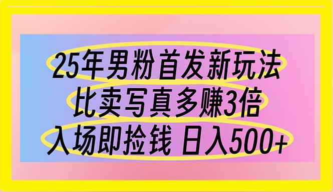 （14219期）25年男粉首发新玩法 比卖写真赚的更多 入场即捡钱 日入500-恒屹网络轻创终点站