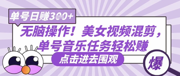 无脑操作！美女视频混剪，单号音乐任务轻松日入3张+-恒屹网络轻创终点站