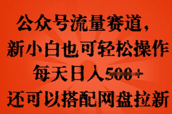 公众号流量赛道，新人小白也可轻松上手操作，每天日入100+，还可以搭配网盘拉新-恒屹网络轻创终点站