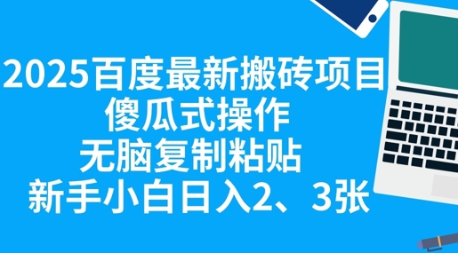2025百度最新搬砖项目，傻瓜式操作，无脑复制粘贴，新手小白日入2张-恒屹网络轻创终点站
