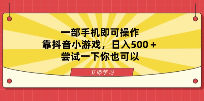 （14206期）一部手机即可操作，靠抖音小游戏，日入500＋，尝试一下你也可以-恒屹网络轻创终点站