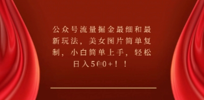公众号流量掘金最细和最新玩法，美女图片简单复制，小白简单上手-恒屹网络轻创终点站