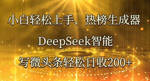 小白轻松上手热榜生成器，DeepSeek智能写微头条轻松日收2张-恒屹网络轻创终点站