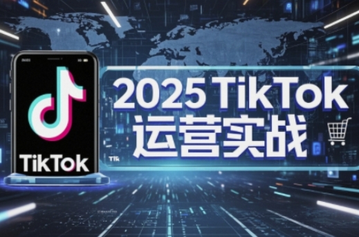 2025TikTok电商运营，掌握TikTok店铺运营核心技巧，实现低成本高转化-恒屹网络轻创终点站