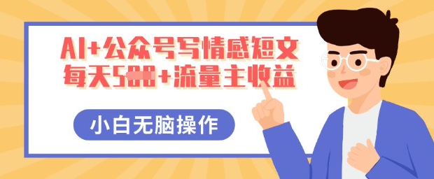 AI+公众号写情感短文，每天5张+流量主收益，多号矩阵无脑操作，小白轻松上手，保姆级教程-恒屹网络轻创终点站