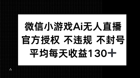 微信小游戏AI无人直播，不违规 不封号，官方授权 每天收益130+-恒屹网络轻创终点站