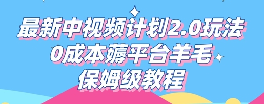 最新中视频计划2.0玩法，0成本薅平台羊毛，保姆级教程-恒屹网络轻创终点站