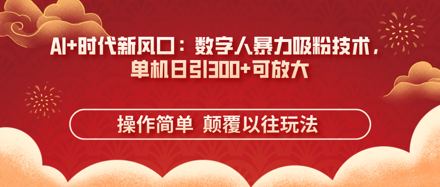 （14304期）AI+时代新风口：数字人暴力吸粉技术，单机日引300+可放大 操作简单  颠…-恒屹网络轻创终点站