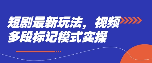 短剧最新玩法，视频多段标记模式实操-恒屹网络轻创终点站