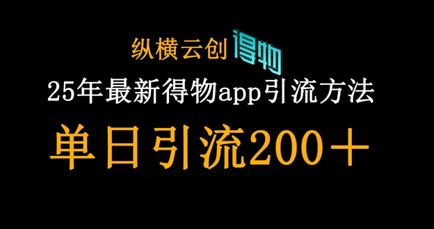 25年最新得物app引流创业粉方法，单日引流200+-恒屹网络轻创终点站
