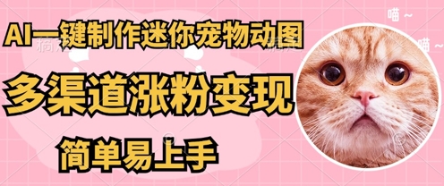 AI搬砖一件制作超迷你宠物图，5分钟一个成品，多渠道引流涨粉变现，简单易上手，保姆级教程-恒屹网络轻创终点站