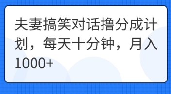 夫妻搞笑对话撸分成计划，每天十分钟，月入1000+-恒屹网络轻创终点站