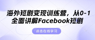 海外短剧变现训练营，从0-1全面讲解Facebook短剧-恒屹网络轻创终点站
