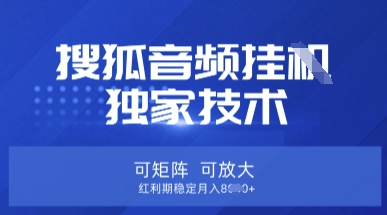 【搜狐音频挂G】独家技术，可矩阵可放大，红利期稳定月入8k【揭秘】-恒屹网络轻创终点站
