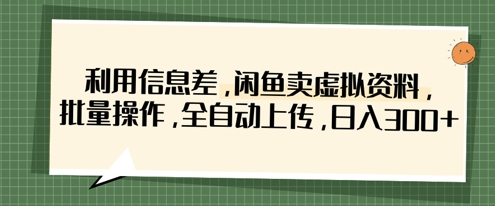 利用信息差，闲鱼卖虚拟资料，批量操作，全自动上传，日入3张-恒屹网络轻创终点站