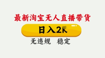 4月最新淘宝无人直播带货，日入数张，不违规不封号，独家技术，操作简单【揭秘】-恒屹网络轻创终点站