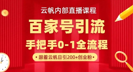【云帆内部直播课】百家号高效引流 ，单号单日引300+精准创业粉，一分钟一条原创素材，引爆你的私域流量-恒屹网络轻创终点站