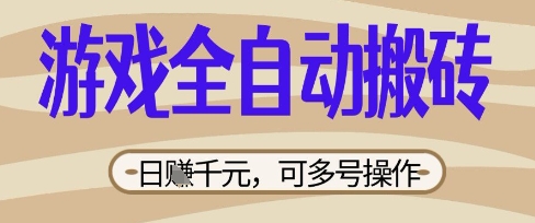 游戏全自动搬砖项目，日入数张，简单无脑有手就行，可矩阵多号操作【揭秘】-恒屹网络轻创终点站