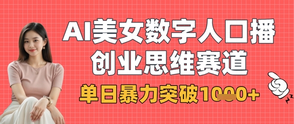 AI美女数字人口播商业思维赛道，单日暴力突破1k+-恒屹网络轻创终点站