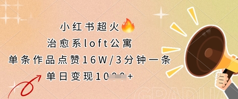 小红书超火的治愈系loft公寓，单条作品点赞16W，3分钟一条，单日变现数张-恒屹网络轻创终点站