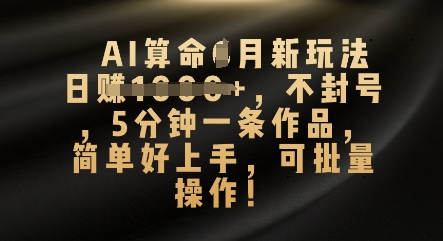 AI算命4月新玩法，日入数张，不封号，5分钟一条作品，简单好上手，可批量操作-恒屹网络轻创终点站