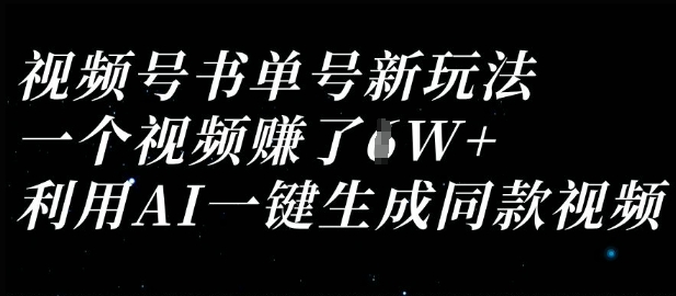 视频号书单号新玩法，一个视频收益过1W，利用AI一键生成同款视频-恒屹网络轻创终点站