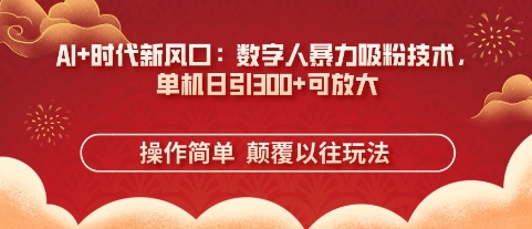 AI+时代新风口：数字人暴力吸粉技术，单机日引3张+可放大-恒屹网络轻创终点站