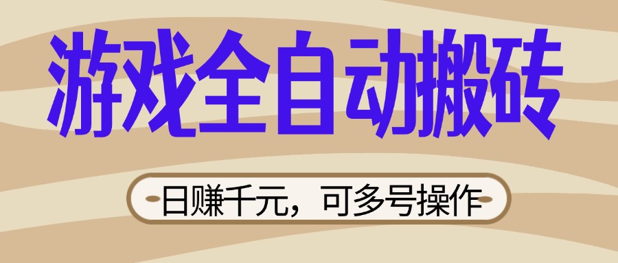 （14150期）游戏全自动搬砖，日赚千元，可多号操作，新手小白宝妈躺赚-恒屹网络轻创终点站
