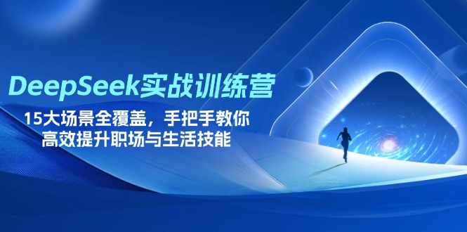 （14236期）DeepSeek实战训练营，15大场景全覆盖，手把手教你高效提升职场与生活技能-恒屹网络轻创终点站