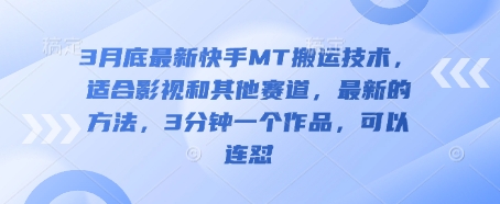 3月底最新快手MT搬运技术，适合影视和其他赛道，最新的方法，3分钟一个作品，可以连怼-恒屹网络轻创终点站