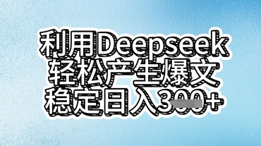 利用deepseek轻松产出爆文，稳定日入3张-恒屹网络轻创终点站