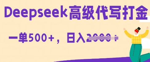 DeepSeek高级代写打金，一单收益3张，从获客到变现的全流程-恒屹网络轻创终点站